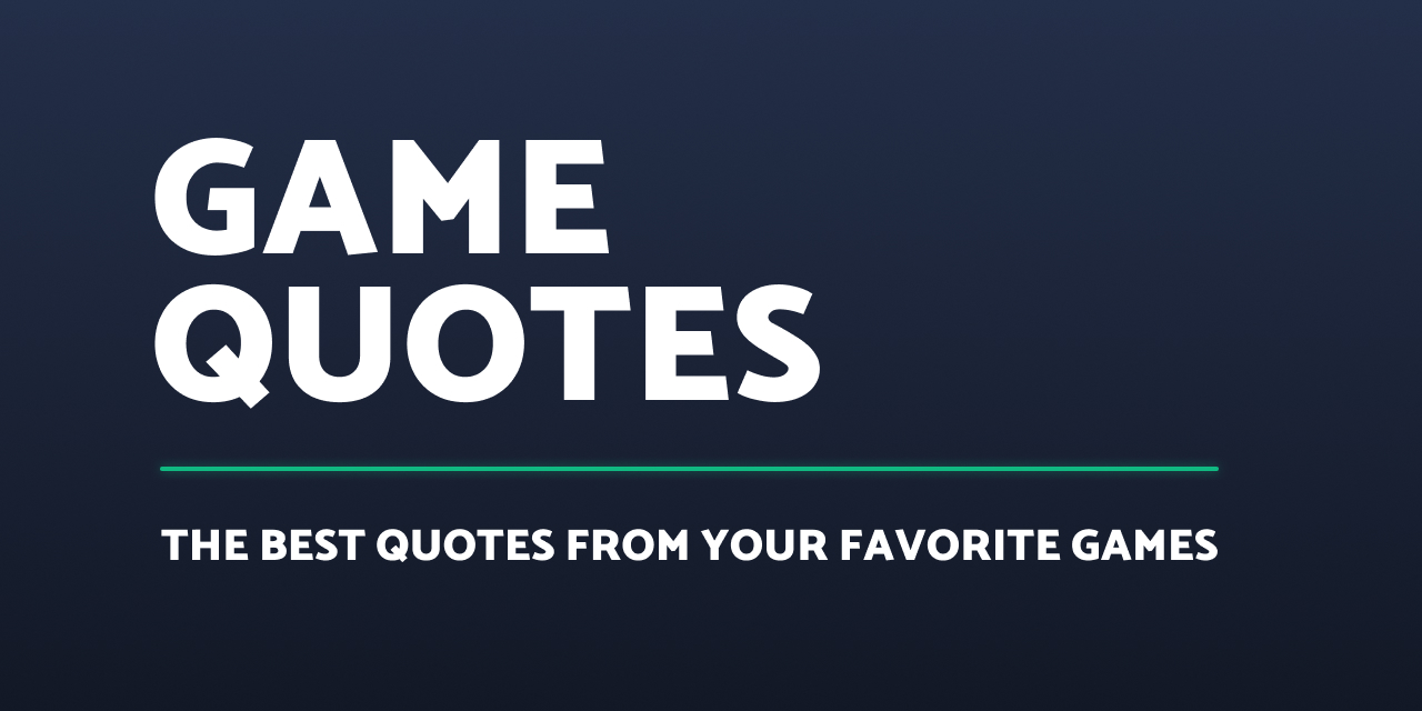 Game Quotes - Your favorite videogame quotes in one place!